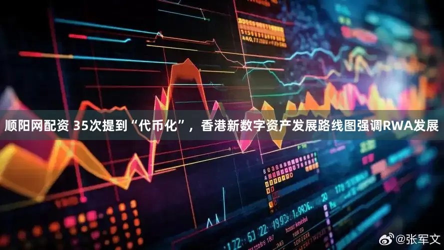 顺阳网配资 35次提到“代币化”，香港新数字资产发展路线图强调RWA发展