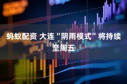 蚂蚁配资 大连“阴雨模式”将持续至周五