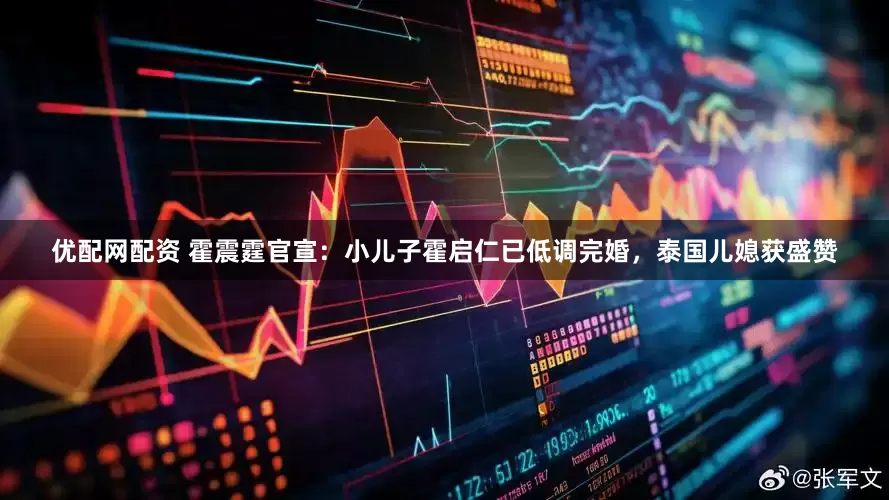 优配网配资 霍震霆官宣：小儿子霍启仁已低调完婚，泰国儿媳获盛赞