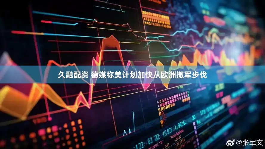 久融配资 德媒称美计划加快从欧洲撤军步伐