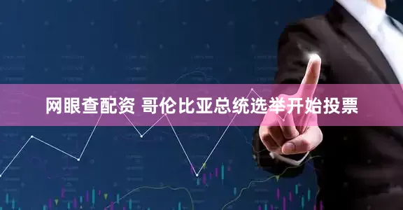 网眼查配资 哥伦比亚总统选举开始投票